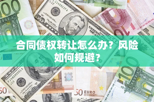 武汉合同债权转让怎么办？风险如何规避？
