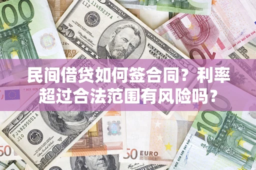 武汉民间借贷如何签合同？利率超过合法范围有风险吗？