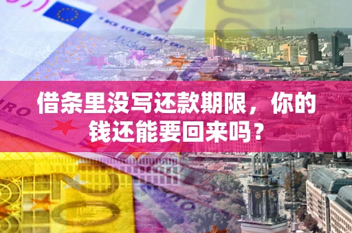 武汉借条里没写还款期限，你的钱还能要回来吗？
