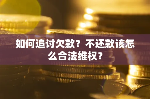 武汉如何追讨欠款？不还款该怎么合法维权？