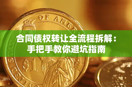 武汉合同债权转让全流程拆解：手把手教你避坑指南