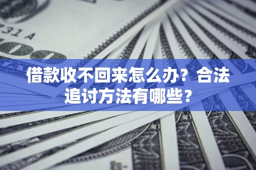 武汉借款收不回来怎么办？合法追讨方法有哪些？