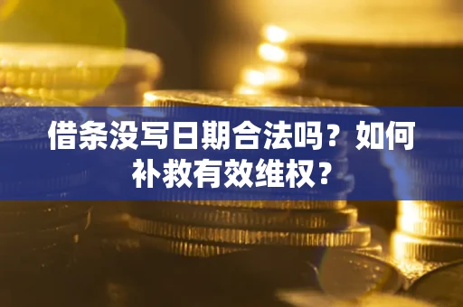武汉借条没写日期合法吗？如何补救有效维权？