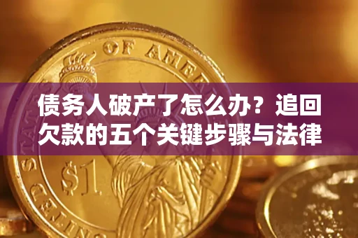 武汉债务人破产了怎么办？追回欠款的五个关键步骤与法律策略