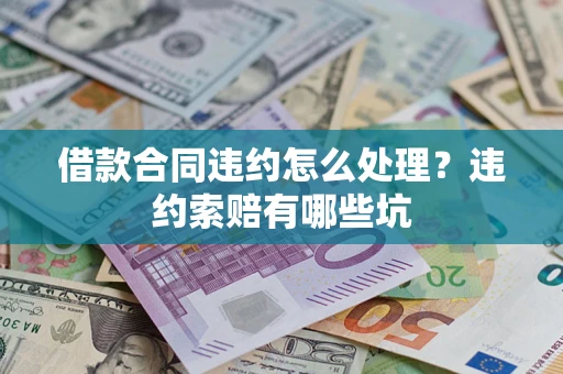 武汉借款合同违约怎么处理？违约索赔有哪些坑