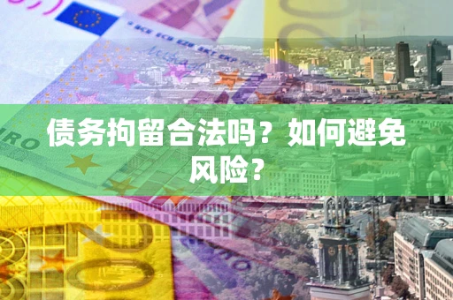 武汉债务拘留合法吗？如何避免风险？