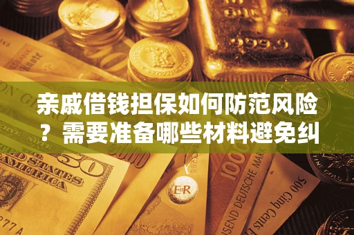 武汉亲戚借钱担保如何防范风险？需要准备哪些材料避免纠纷？