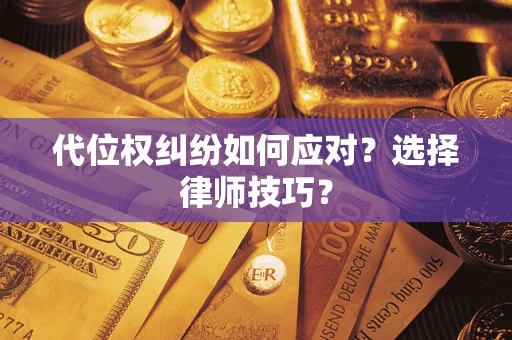 武汉代位权纠纷如何应对？选择律师技巧？