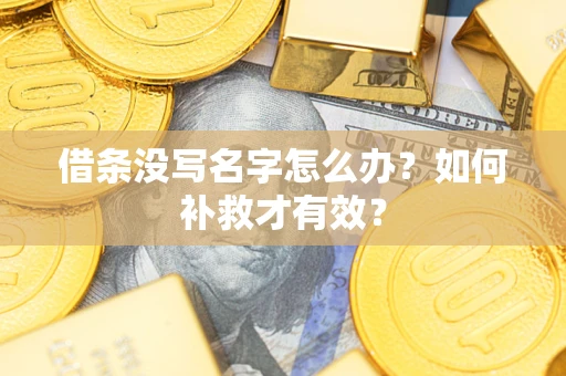 武汉借条没写名字怎么办？如何补救才有效？