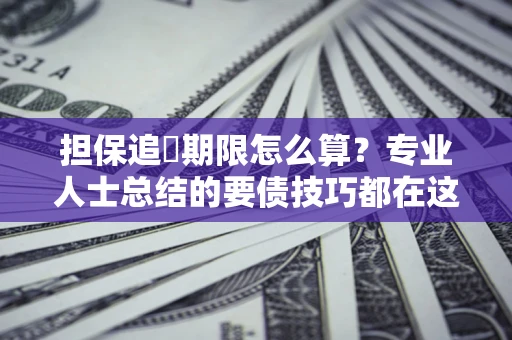 武汉担保追償期限怎么算？专业人士总结的要债技巧都在这里了