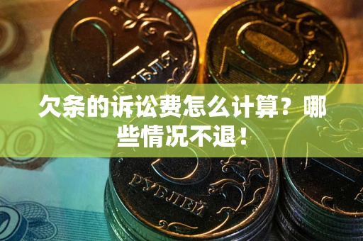 武汉欠条的诉讼费怎么计算？哪些情况不退！