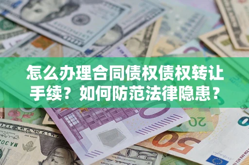 武汉怎么办理合同债权债权转让手续？如何防范法律隐患？