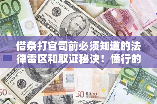 武汉借条打官司前必须知道的法律雷区和取证秘诀！懂行的人已经留好这些证据