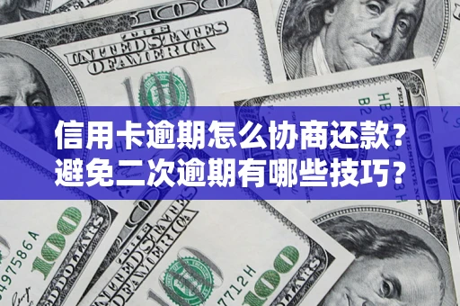 武汉信用卡逾期怎么协商还款？避免二次逾期有哪些技巧？