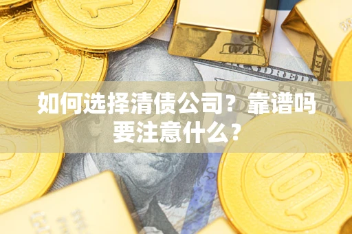 武汉如何选择清债公司？靠谱吗要注意什么？