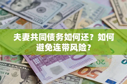 武汉夫妻共同债务如何还？如何避免连带风险？