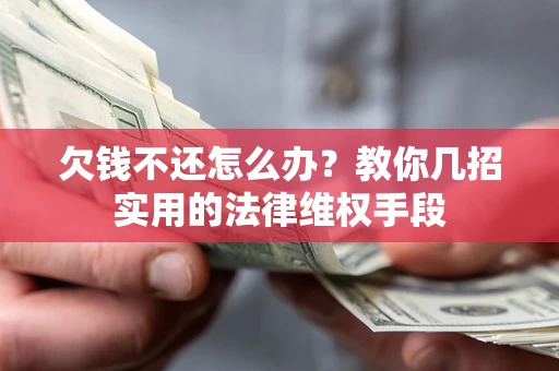 武汉欠钱不还怎么办？教你几招实用的法律维权手段