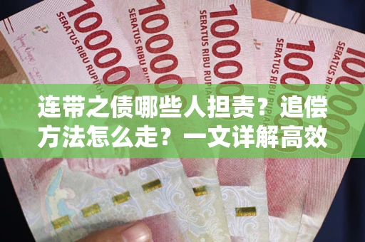 武汉连带之债哪些人担责？追偿方法怎么走？一文详解高效维权流程