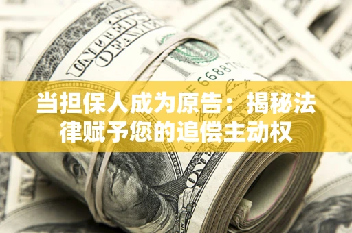 武汉当担保人成为原告:揭秘法律赋予您的追偿主动权 武汉当担保人成为原告:揭秘法律赋予您的追偿主动权