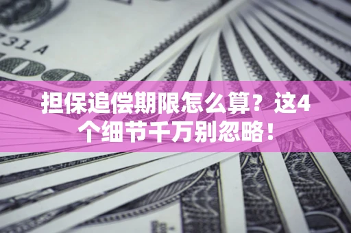 武汉担保追偿期限怎么算?这4个细节千万别忽略! 武汉担保追偿期限怎么算?这4个细节千万别忽略!