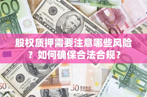 武汉股权质押需要注意哪些风险？如何确保合法合规？