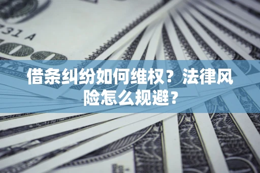 武汉借条纠纷如何维权？法律风险怎么规避？