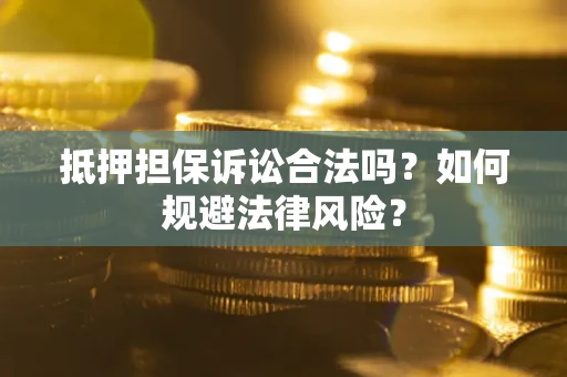 武汉抵押担保诉讼合法吗？如何规避法律风险？