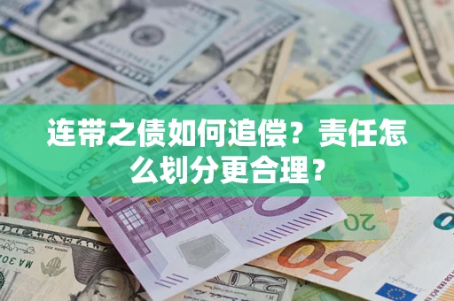武汉连带之债如何追偿？责任怎么划分更合理？
