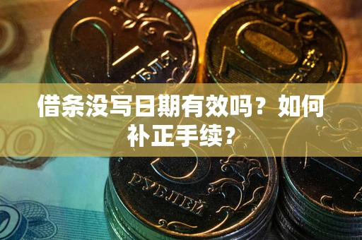 武汉借条没写日期有效吗？如何补正手续？