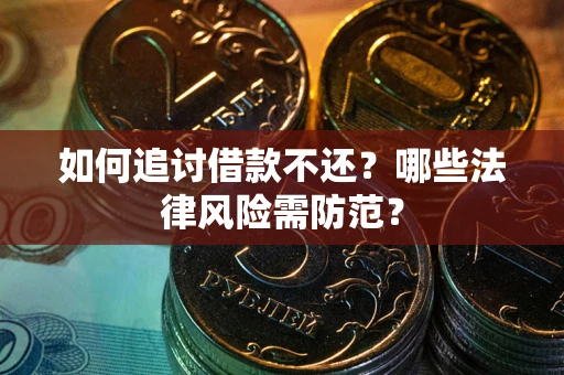 武汉如何追讨借款不还？哪些法律风险需防范？